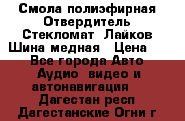 Смола полиэфирная, Отвердитель, Стекломат, Лайков, Шина медная › Цена ­ 1 - Все города Авто » Аудио, видео и автонавигация   . Дагестан респ.,Дагестанские Огни г.